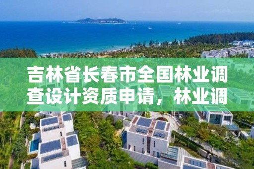 吉林省长春市全国林业调查设计资质申请,林业调查设计收费标准