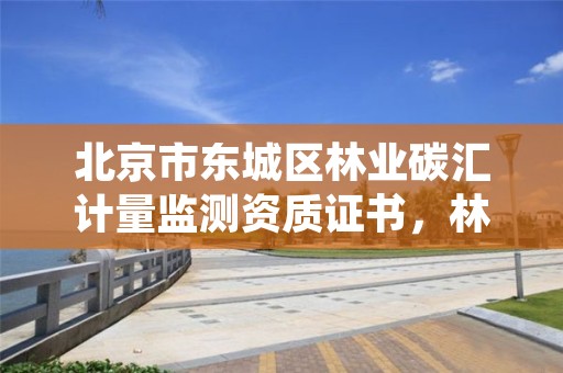 北京市东城区林业碳汇计量监测资质证书,林业碳汇认证
