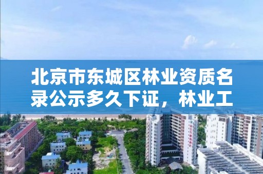 北京市东城区林业资质名录公示多久下证，林业工程资质在哪办