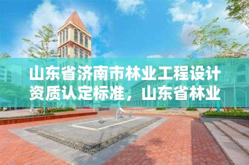 山东省济南市林业工程设计资质认定标准,山东省林业科技设计奖