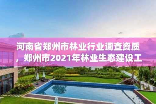 河南省郑州市林业行业调查资质,郑州市2021年林业生态建设工作实施方案
