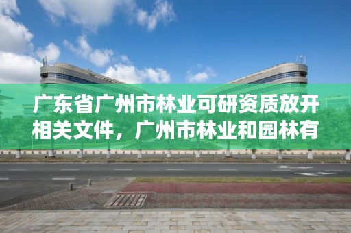 广东省广州市林业可研资质放开相关文件，广州市林业和园林有害生物防治检疫管理办公室