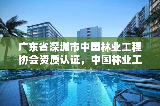 广东省深圳市中国林业工程协会资质认证，中国林业工程建设协会颁发的资质证书
