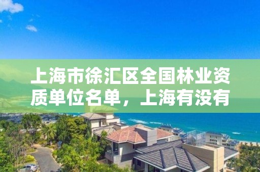 上海市徐汇区全国林业资质单位名单,上海有没有林业局