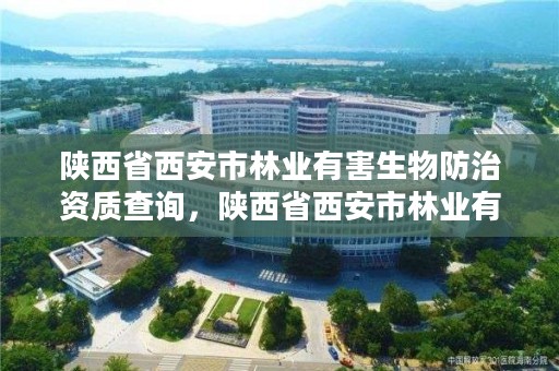 陕西省西安市林业有害生物防治资质查询,陕西省西安市林业有害生物防治资质查询电话