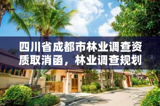 四川省成都市林业调查资质取消函,林业调查规划设计资质证书取消了吗