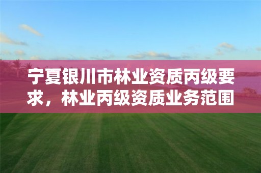 宁夏银川市林业资质丙级要求,林业丙级资质业务范围