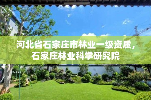 河北省石家庄市林业一级资质,石家庄林业科学研究院