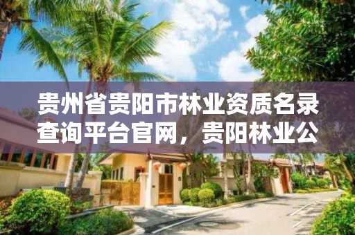 贵州省贵阳市林业资质名录查询平台官网，贵阳林业公司