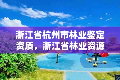 浙江省杭州市林业鉴定资质，浙江省林业资源监测中心