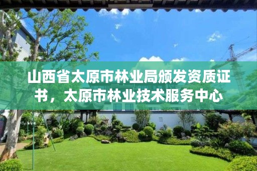 山西省太原市林业局颁发资质证书,太原市林业技术服务中心