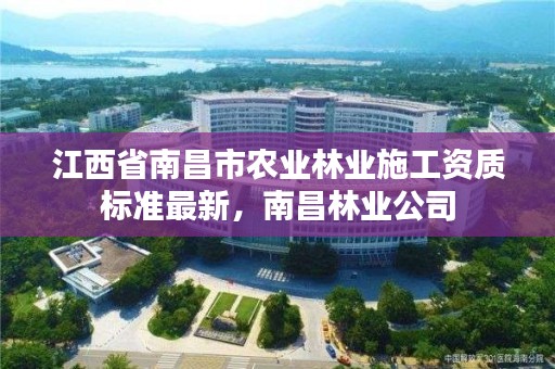 江西省南昌市农业林业施工资质标准最新,南昌林业公司