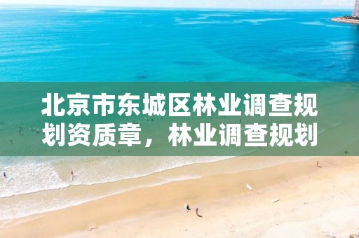 北京市东城区林业调查规划资质章，林业调查规划设计资质证书查询