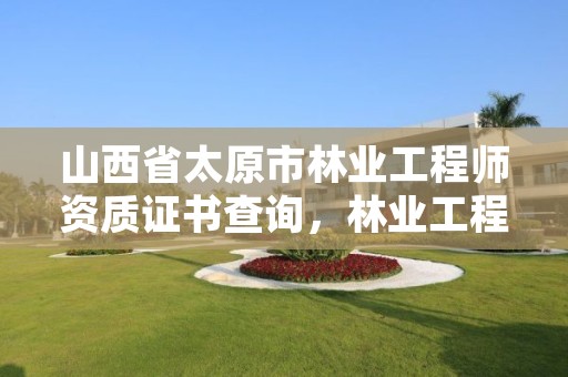 山西省太原市林业工程师资质证书查询,林业工程师证书图片
