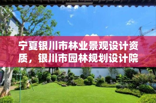 宁夏银川市林业景观设计资质,银川市园林规划设计院