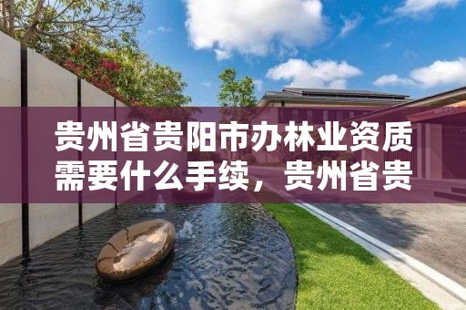 贵州省贵阳市办林业资质需要什么手续，贵州省贵阳市办林业资质需要什么手续