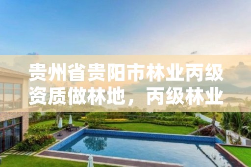 贵州省贵阳市林业丙级资质做林地，丙级林业规划设计资质