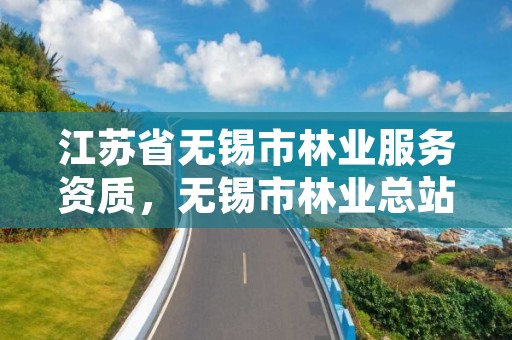 江苏省无锡市林业服务资质,无锡市林业总站