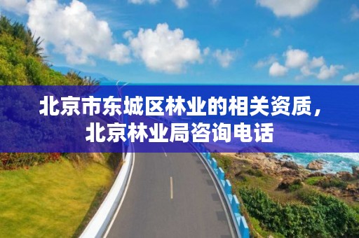 北京市东城区林业的相关资质,北京林业局咨询电话