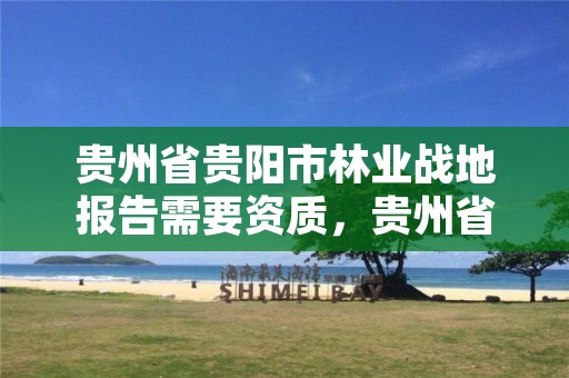 贵州省贵阳市林业战地报告需要资质,贵州省林地审核审批管理