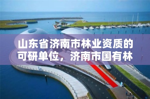 山东省济南市林业资质的可研单位,济南市国有林场