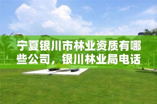 宁夏银川市林业资质有哪些公司,银川林业局电话号码