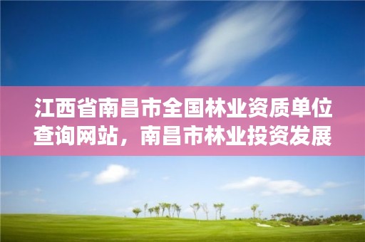 江西省南昌市全国林业资质单位查询网站,南昌市林业投资发展有限公司