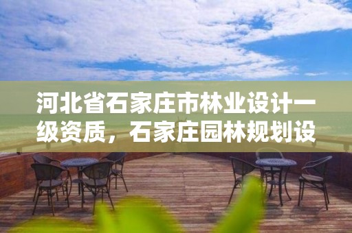 河北省石家庄市林业设计一级资质，石家庄园林规划设计院