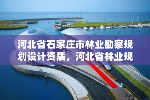 河北省石家庄市林业勘察规划设计资质，河北省林业规划设计院