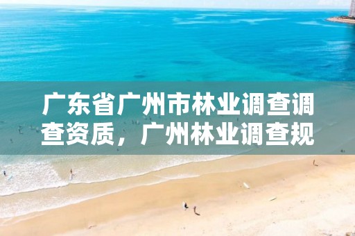广东省广州市林业调查调查资质，广州林业调查规划院