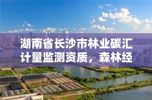 湖南省长沙市林业碳汇计量监测资质，森林经营项目碳汇计量监测指南书籍