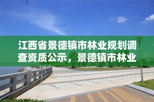 江西省景德镇市林业规划调查资质公示,景德镇市林业局下属单位