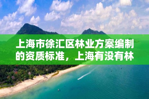 上海市徐汇区林业方案编制的资质标准,上海有没有林业局