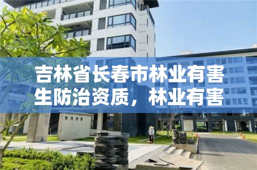 吉林省长春市林业有害生防治资质,林业有害生物防治员在哪培训