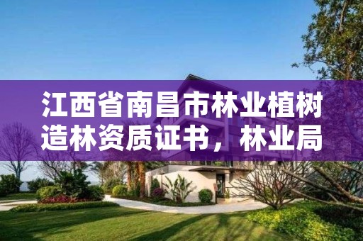 江西省南昌市林业植树造林资质证书,林业局植树造林项目