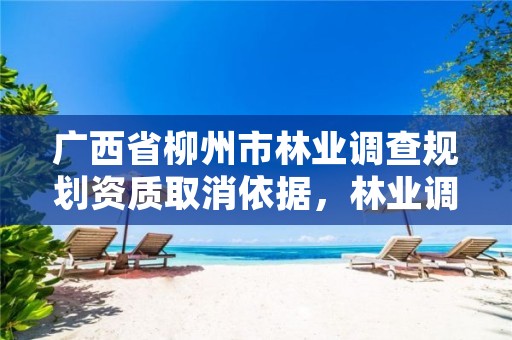 广西省柳州市林业调查规划资质取消依据,林业调查规划设计资质查询