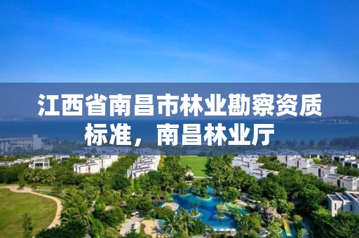 江西省南昌市林业勘察资质标准,南昌林业厅