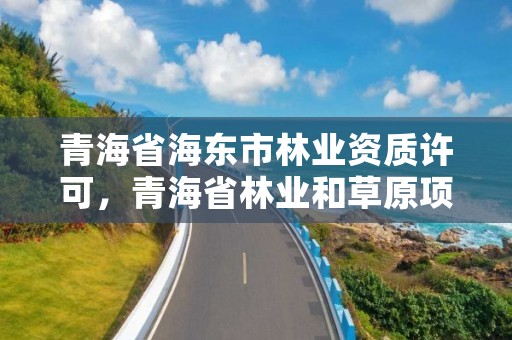 青海省海东市林业资质许可，青海省林业和草原项目服务中心