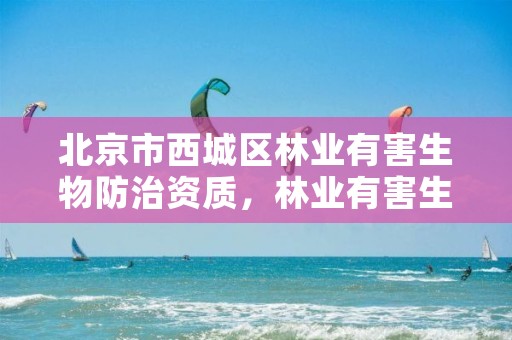 北京市西城区林业有害生物防治资质，林业有害生物防治资质证书