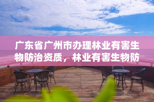 广东省广州市办理林业有害生物防治资质，林业有害生物防治员证可申请补贴吗
