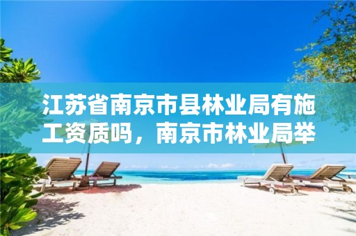江苏省南京市县林业局有施工资质吗,南京市林业局举报电话