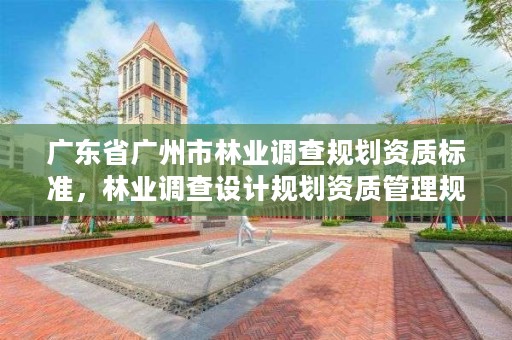 广东省广州市林业调查规划资质标准，林业调查设计规划资质管理规定告