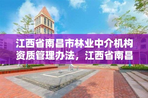江西省南昌市林业中介机构资质管理办法,江西省南昌市林业中介机构资质管理办法