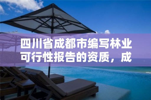 四川省成都市编写林业可行性报告的资质,成都市林业勘察设计院