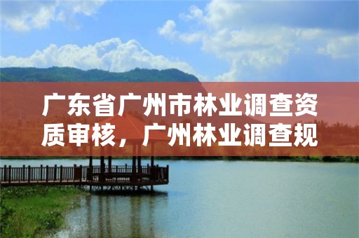 广东省广州市林业调查资质审核，广州林业调查规划院