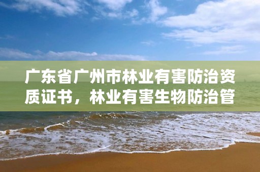 广东省广州市林业有害防治资质证书，林业有害生物防治管理系统