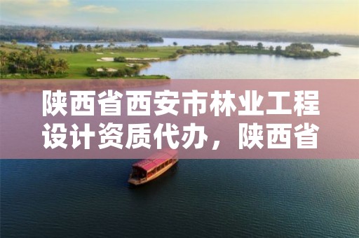 陕西省西安市林业工程设计资质代办,陕西省林业局工程项目