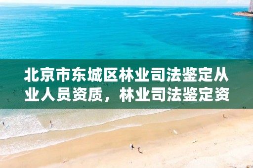 北京市东城区林业司法鉴定从业人员资质，林业司法鉴定资质管理办法