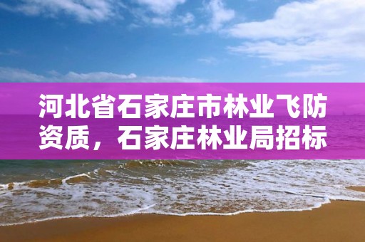 河北省石家庄市林业飞防资质，石家庄林业局招标公告