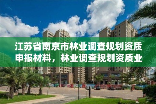 江苏省南京市林业调查规划资质申报材料,林业调查规划资质业务范围